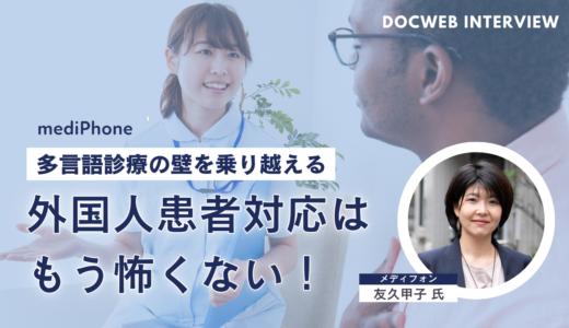 外国人患者対応はもう怖くない！ 医療翻訳サービス「メディフォン」～多言語診療の壁を「メディフォン」で乗り越える～