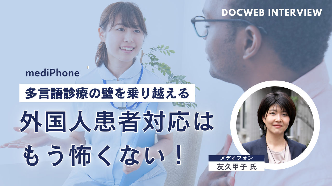 外国人患者対応はもう怖くない！ 医療翻訳サービス「メディフォン」
～多言語診療の壁を「メディフォン」で乗り越える～