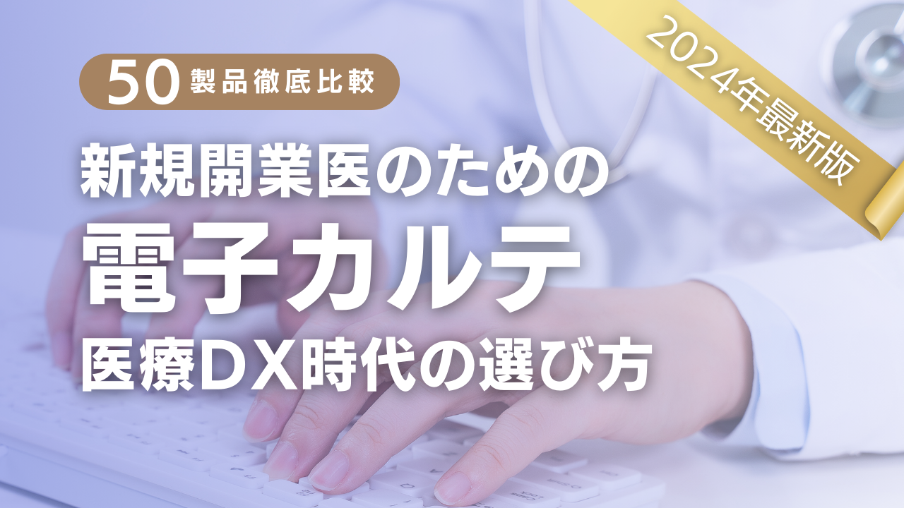 2024年比較表新規開業医のための電子カルテ50選｜医療DX時代の選び方