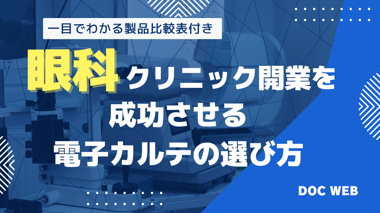 【最新版】比較表付き！眼科クリニック開業を成功させる電子カルテ7製品を詳細解説