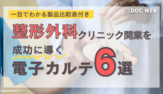 整形外科クリニック開業を成功に導く電子カルテ6製品を徹底比較【一覧表あり】