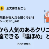 患者から人気のあるクリニックへ到達できる「陰ほめ」とは？_Podcast『院長が悩んだら聴くラジオ』シーズン1_エピソード41全文書き起こし