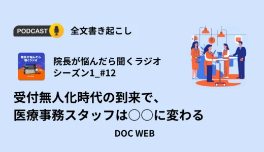 受付無人化時代の到来で、医療事務スタッフは○○に変わる_Podcast『院長が悩んだら聴くラジオ』シーズン1_エピソード12全文書き起こし