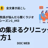 患者の集まるクリニックの作り方1_Podcast『院長が悩んだら聴くラジオ』シーズン1_エピソード43全文書き起こし