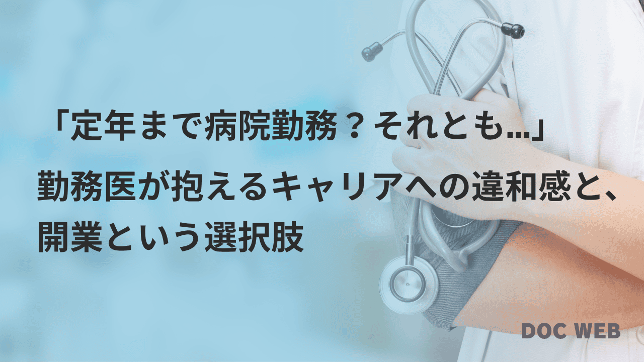 開業見通しサポートガイド「定年まで病院勤務？それとも…」 勤務医が感じるキャリアの違和感と、 開業という選択肢