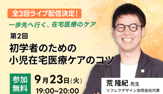 【09/23(火)19：00～20：00】一歩先へ行く、在宅医療のケア｜第2回 初学者のための小児在宅医療ケアのコツ オンライン開催のお知らせ【在宅医療カレッジ】
