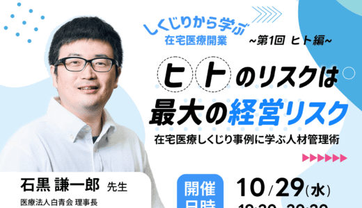 【10/29(水)19:30】「しくじりから学ぶ在宅医療開業 ― ヒト・モノ・カネのリアル」 第1回　在宅医療しくじり事例に学ぶ人材管理術｜無料ウェビナーのお知らせ