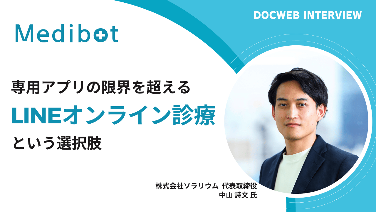 予約・診療・決済・CRMがLINEで完結|オンライン診療で満足度向上と収益拡大を実現する”Medibot”【ソラリウム代表・中山氏インタビュー】