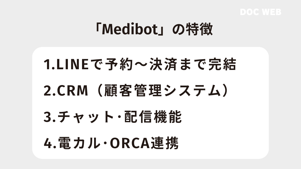 「Medibot」の特徴
1.LINEで予約~決済まで完結
2.CRM(顧客管理システム)
3.チャット・配信機能
4.電カル・ORCA連携