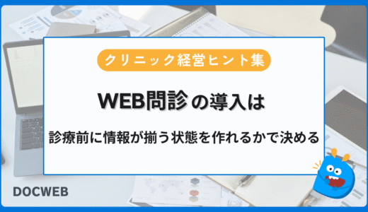 WEB問診の導入は「入力効率化」よりも診察前に必要な情報が揃うかで検討する❘クリニック経営ヒント集