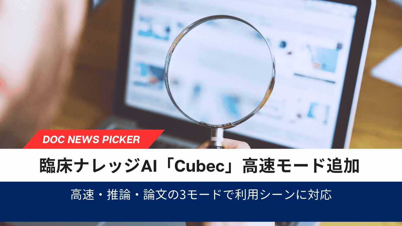臨床ナレッジAI「Cubec」高速モード追加｜高速・推論・論文の3モードで利用シーンに対応