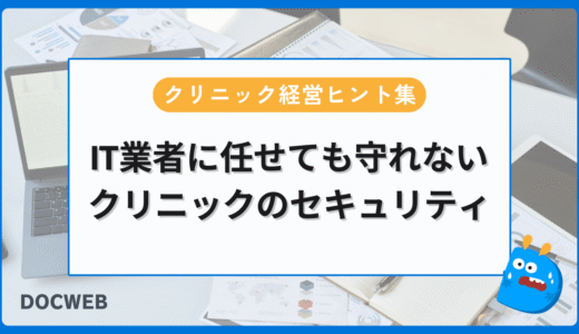 IT業者に任せても守れない、クリニックのセキュリティ❘クリニック経営ヒント集