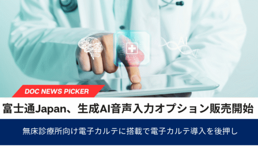 富士通Japan、無床診療所向け電子カルテに生成AI音声入力オプション　8月31日から提供開始