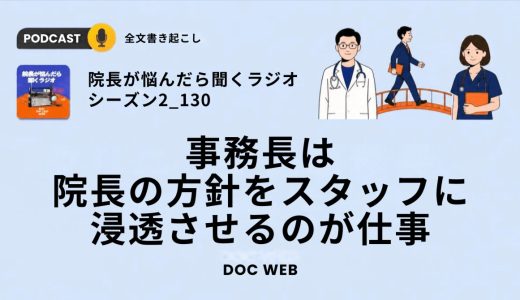 事務長は院長の方針をスタッフに浸透させるのが仕事～自走型組織編～_『院長が悩んだら聴くラジオ』シーズン2_エピソード130全文書き起こし