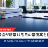 中医協第659回、新薬14品目の薬価収載案とDPC・在宅自己注射を提示